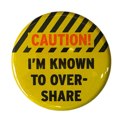 Caution! I'm Known To Over Share Pin Button