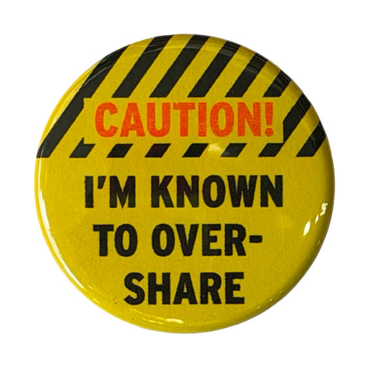 Caution! I'm Known To Over Share Pin Button