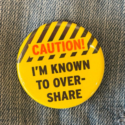 Caution! I'm Known To Over Share Pin Button